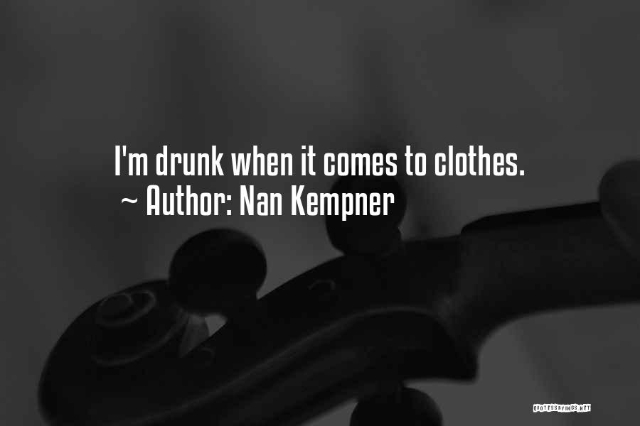 Nan Kempner Quotes: I'm Drunk When It Comes To Clothes.