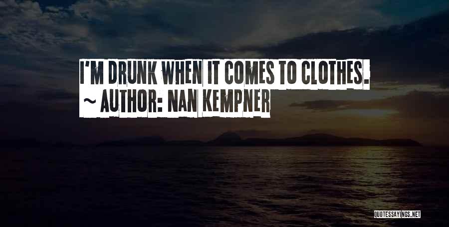 Nan Kempner Quotes: I'm Drunk When It Comes To Clothes.