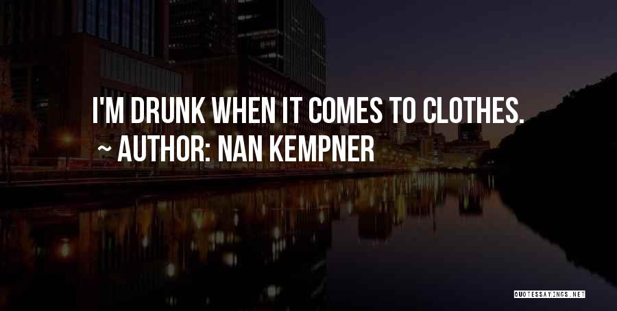 Nan Kempner Quotes: I'm Drunk When It Comes To Clothes.