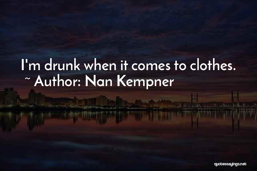 Nan Kempner Quotes: I'm Drunk When It Comes To Clothes.