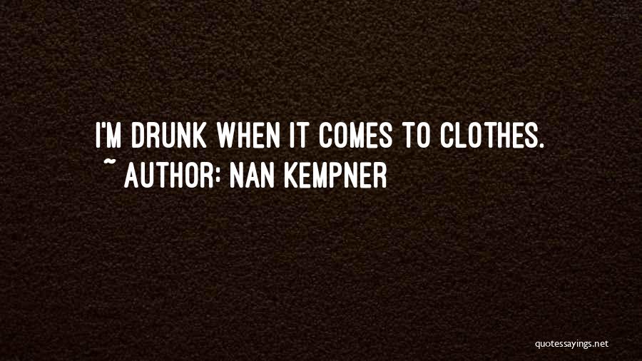 Nan Kempner Quotes: I'm Drunk When It Comes To Clothes.