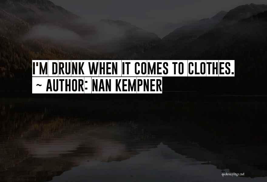 Nan Kempner Quotes: I'm Drunk When It Comes To Clothes.