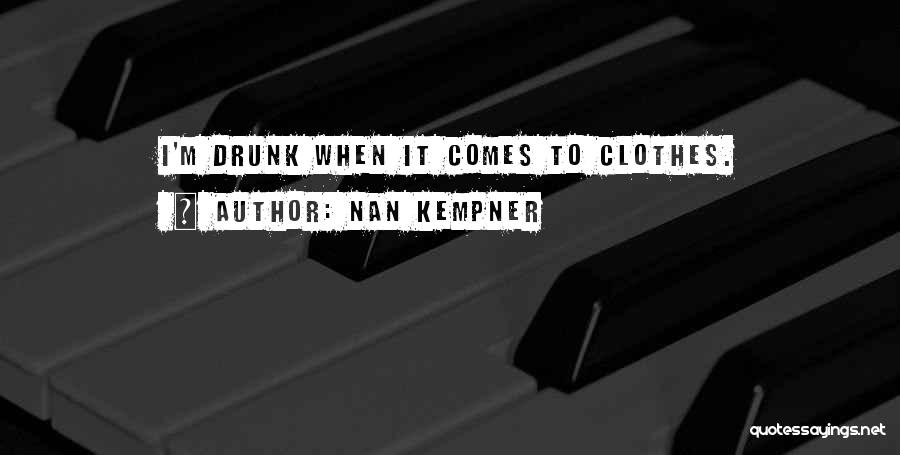 Nan Kempner Quotes: I'm Drunk When It Comes To Clothes.