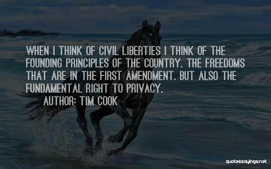 Tim Cook Quotes: When I Think Of Civil Liberties I Think Of The Founding Principles Of The Country. The Freedoms That Are In
