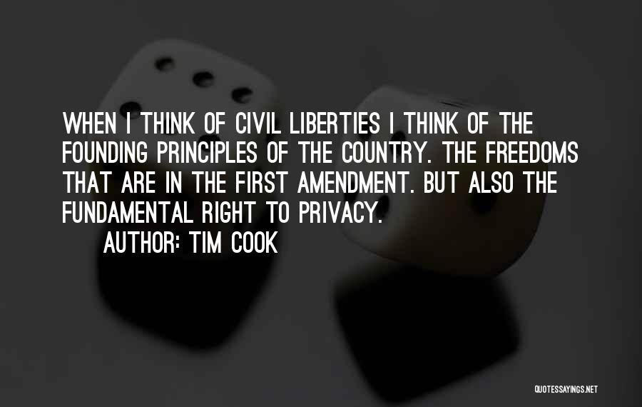Tim Cook Quotes: When I Think Of Civil Liberties I Think Of The Founding Principles Of The Country. The Freedoms That Are In