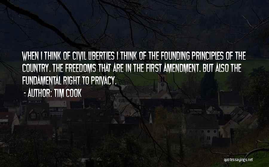 Tim Cook Quotes: When I Think Of Civil Liberties I Think Of The Founding Principles Of The Country. The Freedoms That Are In