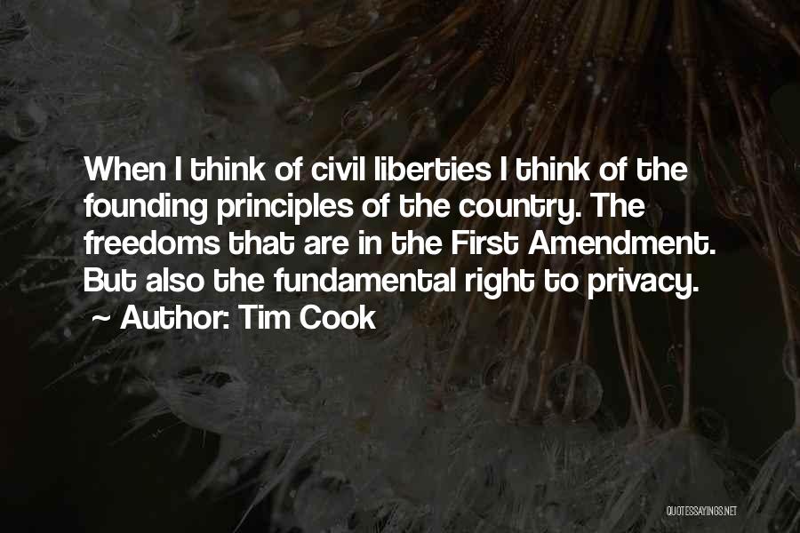 Tim Cook Quotes: When I Think Of Civil Liberties I Think Of The Founding Principles Of The Country. The Freedoms That Are In