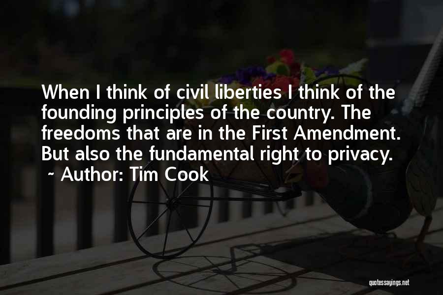 Tim Cook Quotes: When I Think Of Civil Liberties I Think Of The Founding Principles Of The Country. The Freedoms That Are In