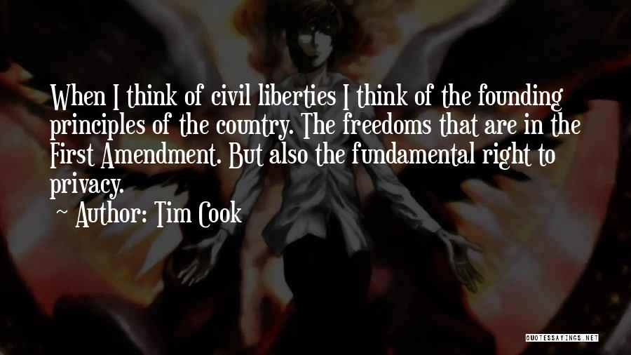 Tim Cook Quotes: When I Think Of Civil Liberties I Think Of The Founding Principles Of The Country. The Freedoms That Are In