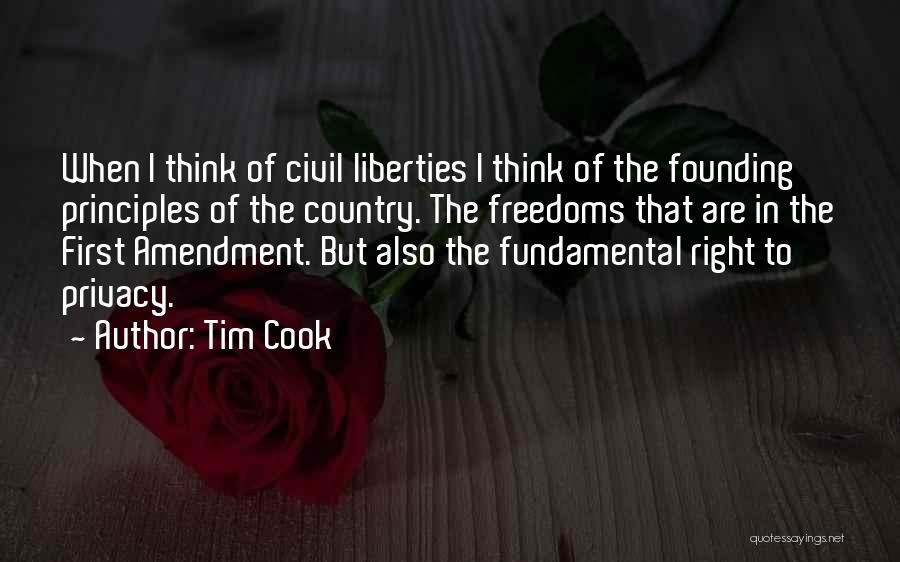Tim Cook Quotes: When I Think Of Civil Liberties I Think Of The Founding Principles Of The Country. The Freedoms That Are In
