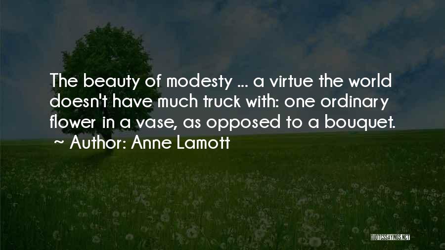 Anne Lamott Quotes: The Beauty Of Modesty ... A Virtue The World Doesn't Have Much Truck With: One Ordinary Flower In A Vase,