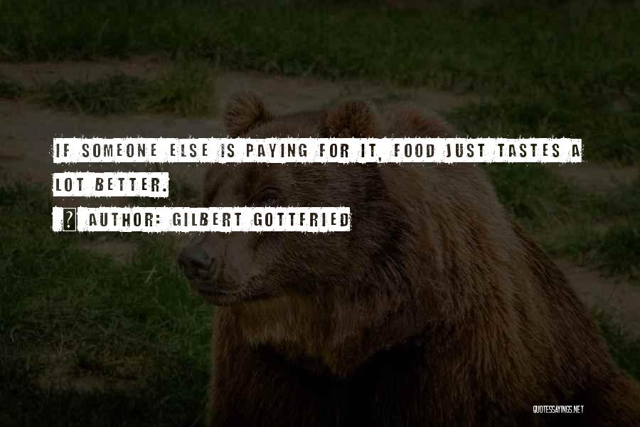 Gilbert Gottfried Quotes: If Someone Else Is Paying For It, Food Just Tastes A Lot Better.