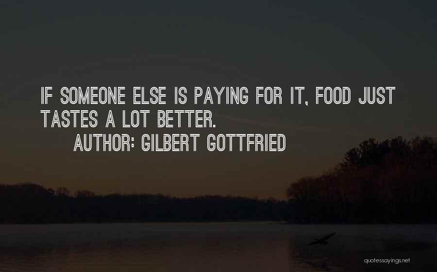 Gilbert Gottfried Quotes: If Someone Else Is Paying For It, Food Just Tastes A Lot Better.