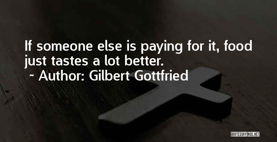Gilbert Gottfried Quotes: If Someone Else Is Paying For It, Food Just Tastes A Lot Better.