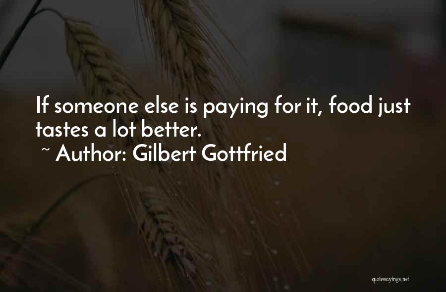 Gilbert Gottfried Quotes: If Someone Else Is Paying For It, Food Just Tastes A Lot Better.
