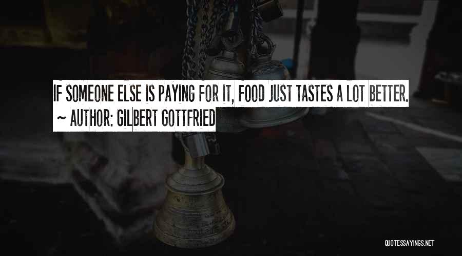 Gilbert Gottfried Quotes: If Someone Else Is Paying For It, Food Just Tastes A Lot Better.