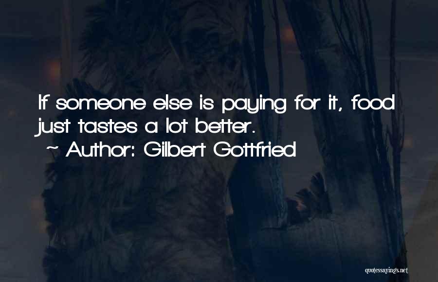 Gilbert Gottfried Quotes: If Someone Else Is Paying For It, Food Just Tastes A Lot Better.