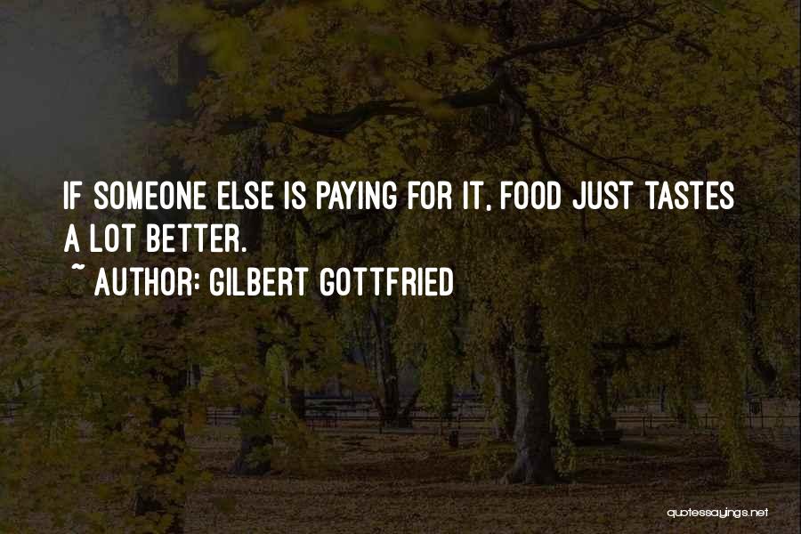Gilbert Gottfried Quotes: If Someone Else Is Paying For It, Food Just Tastes A Lot Better.
