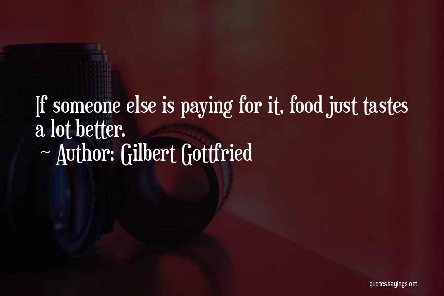 Gilbert Gottfried Quotes: If Someone Else Is Paying For It, Food Just Tastes A Lot Better.