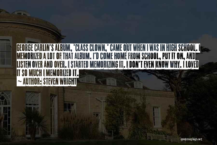 Steven Wright Quotes: George Carlin's Album, 'class Clown,' Came Out When I Was In High School. I Memorized A Lot Of That Album.