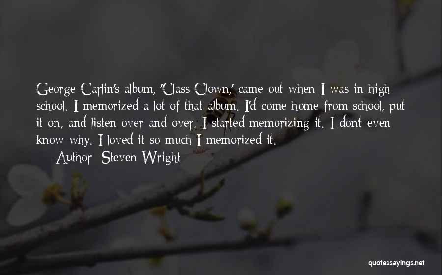 Steven Wright Quotes: George Carlin's Album, 'class Clown,' Came Out When I Was In High School. I Memorized A Lot Of That Album.