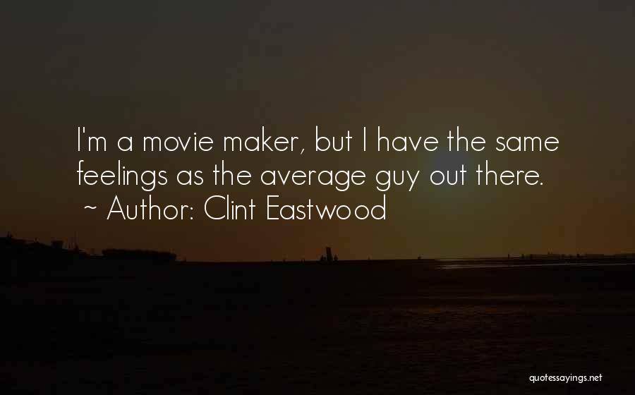 Clint Eastwood Quotes: I'm A Movie Maker, But I Have The Same Feelings As The Average Guy Out There.