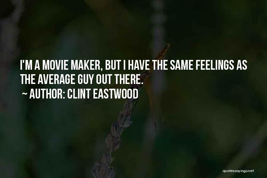 Clint Eastwood Quotes: I'm A Movie Maker, But I Have The Same Feelings As The Average Guy Out There.