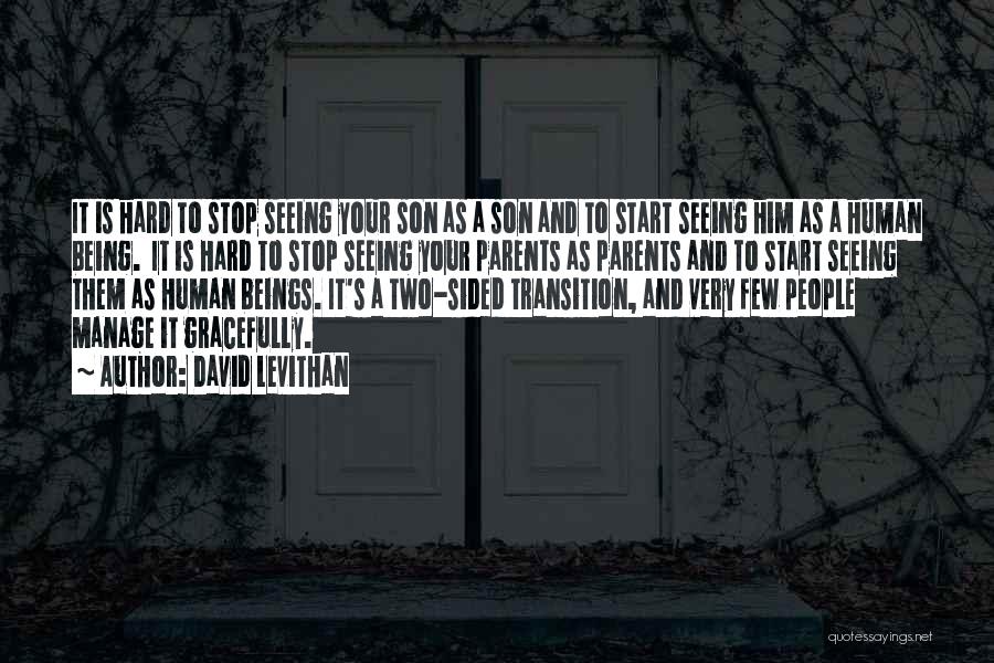 David Levithan Quotes: It Is Hard To Stop Seeing Your Son As A Son And To Start Seeing Him As A Human Being.