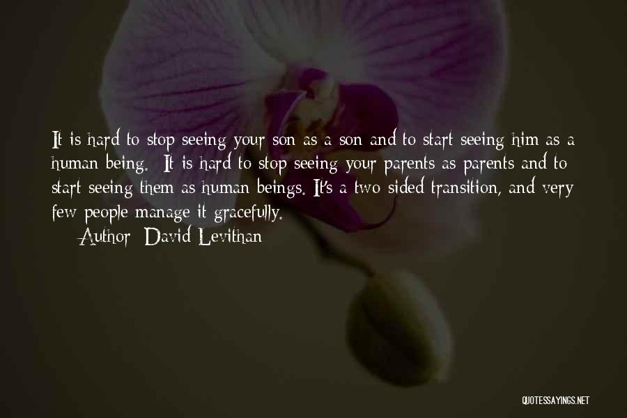David Levithan Quotes: It Is Hard To Stop Seeing Your Son As A Son And To Start Seeing Him As A Human Being.