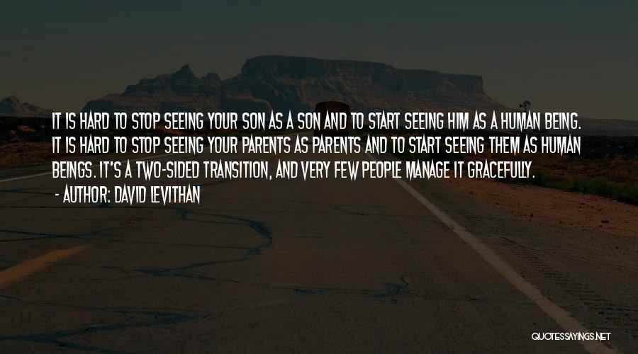 David Levithan Quotes: It Is Hard To Stop Seeing Your Son As A Son And To Start Seeing Him As A Human Being.