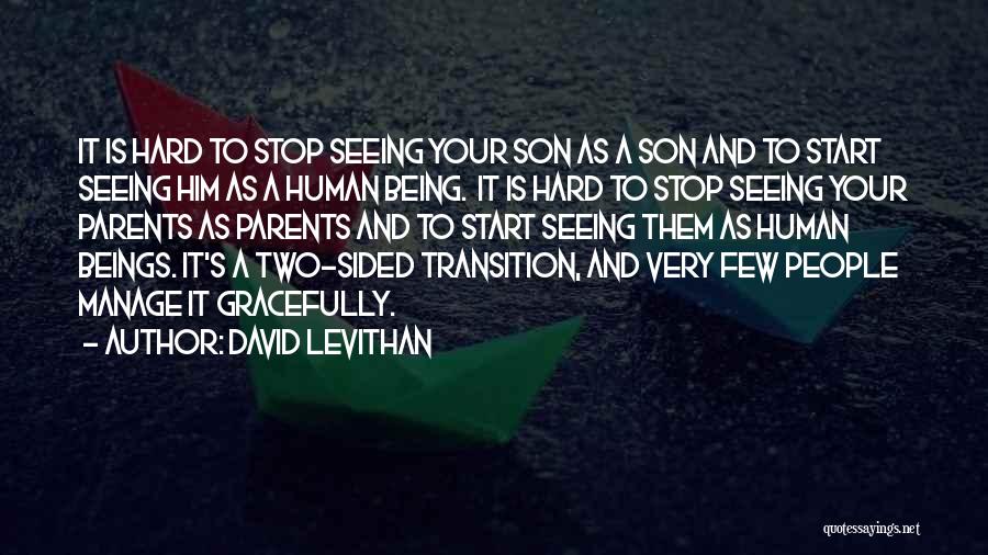 David Levithan Quotes: It Is Hard To Stop Seeing Your Son As A Son And To Start Seeing Him As A Human Being.