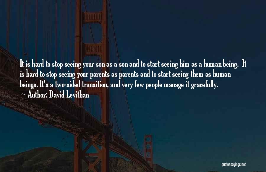 David Levithan Quotes: It Is Hard To Stop Seeing Your Son As A Son And To Start Seeing Him As A Human Being.