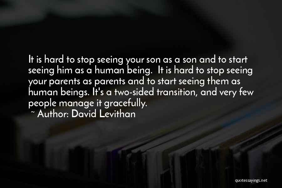 David Levithan Quotes: It Is Hard To Stop Seeing Your Son As A Son And To Start Seeing Him As A Human Being.