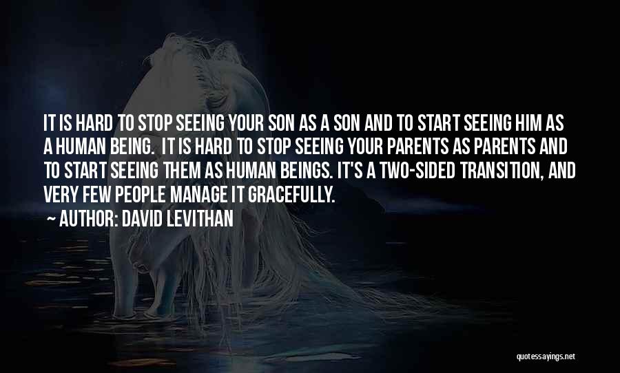 David Levithan Quotes: It Is Hard To Stop Seeing Your Son As A Son And To Start Seeing Him As A Human Being.