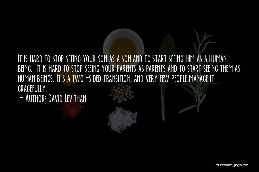 David Levithan Quotes: It Is Hard To Stop Seeing Your Son As A Son And To Start Seeing Him As A Human Being.