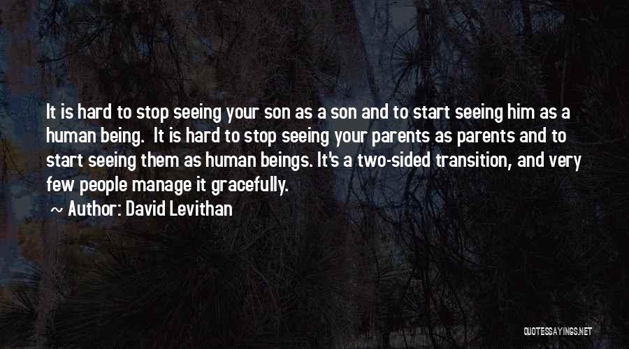 David Levithan Quotes: It Is Hard To Stop Seeing Your Son As A Son And To Start Seeing Him As A Human Being.