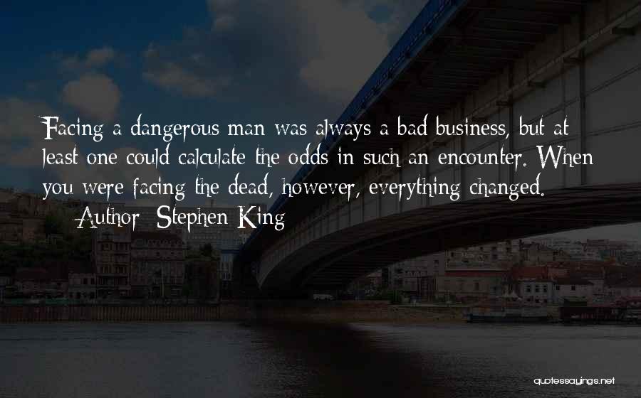 Stephen King Quotes: Facing A Dangerous Man Was Always A Bad Business, But At Least One Could Calculate The Odds In Such An