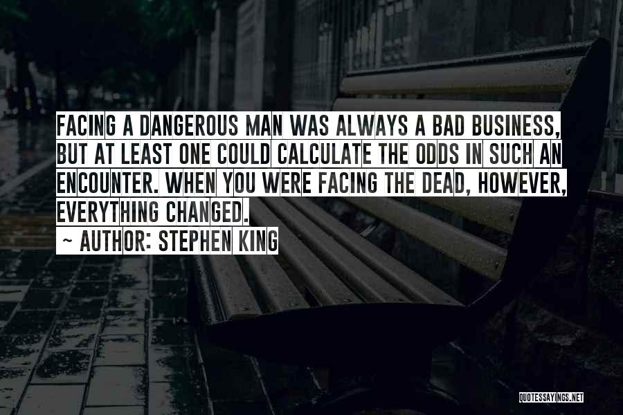 Stephen King Quotes: Facing A Dangerous Man Was Always A Bad Business, But At Least One Could Calculate The Odds In Such An