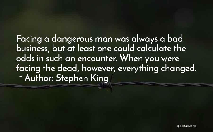 Stephen King Quotes: Facing A Dangerous Man Was Always A Bad Business, But At Least One Could Calculate The Odds In Such An