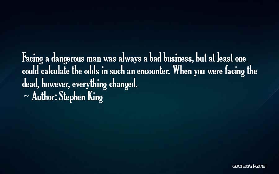 Stephen King Quotes: Facing A Dangerous Man Was Always A Bad Business, But At Least One Could Calculate The Odds In Such An