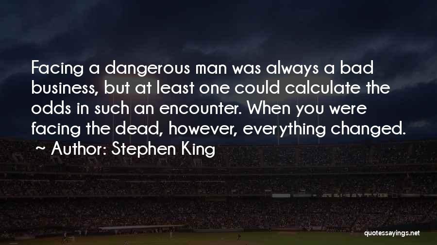 Stephen King Quotes: Facing A Dangerous Man Was Always A Bad Business, But At Least One Could Calculate The Odds In Such An