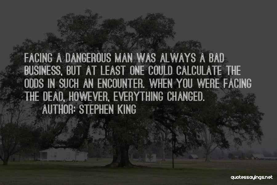 Stephen King Quotes: Facing A Dangerous Man Was Always A Bad Business, But At Least One Could Calculate The Odds In Such An