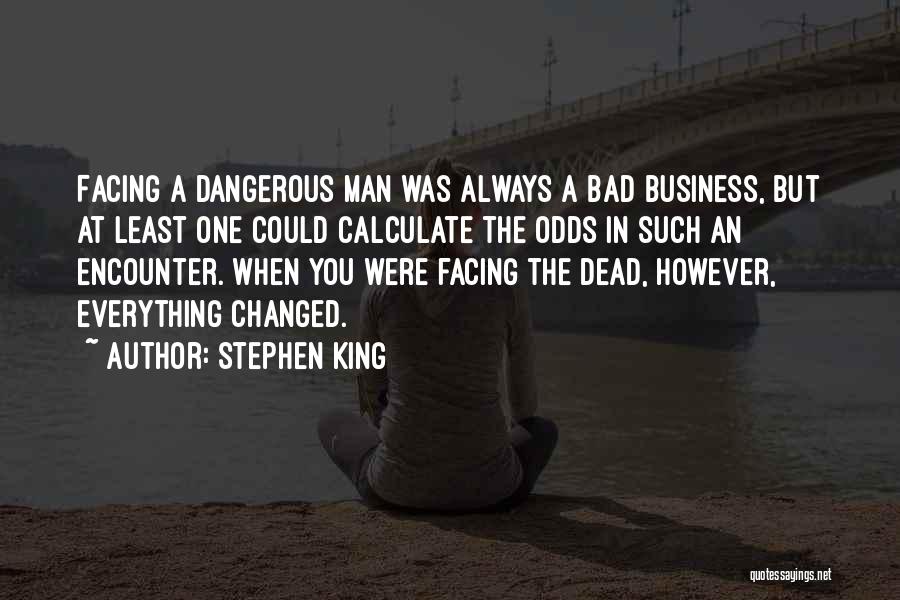 Stephen King Quotes: Facing A Dangerous Man Was Always A Bad Business, But At Least One Could Calculate The Odds In Such An