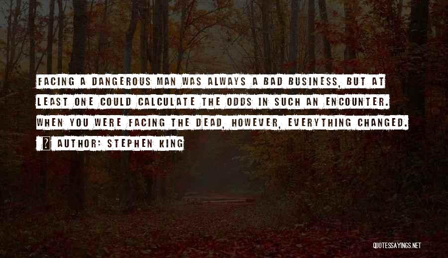 Stephen King Quotes: Facing A Dangerous Man Was Always A Bad Business, But At Least One Could Calculate The Odds In Such An