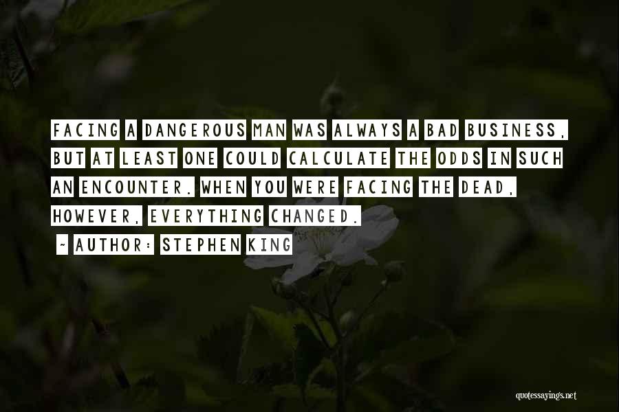 Stephen King Quotes: Facing A Dangerous Man Was Always A Bad Business, But At Least One Could Calculate The Odds In Such An