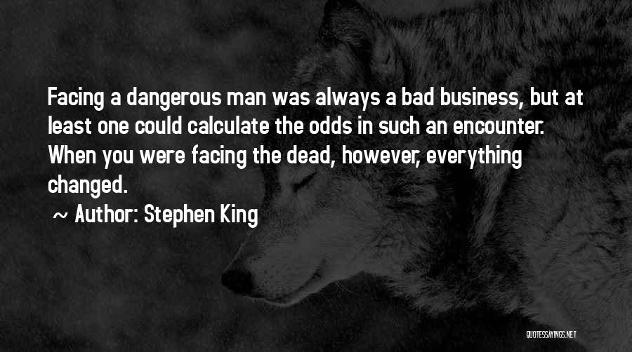 Stephen King Quotes: Facing A Dangerous Man Was Always A Bad Business, But At Least One Could Calculate The Odds In Such An