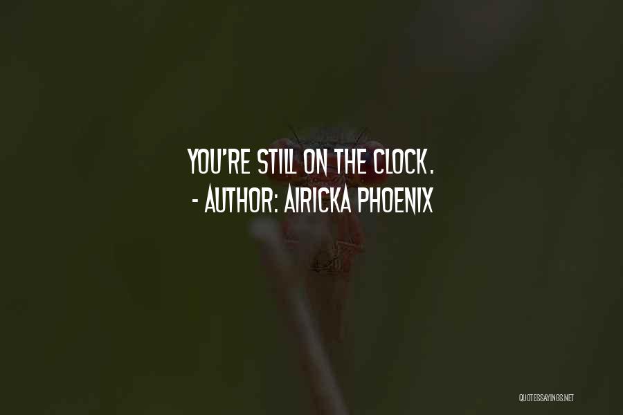 Airicka Phoenix Quotes: You're Still On The Clock.