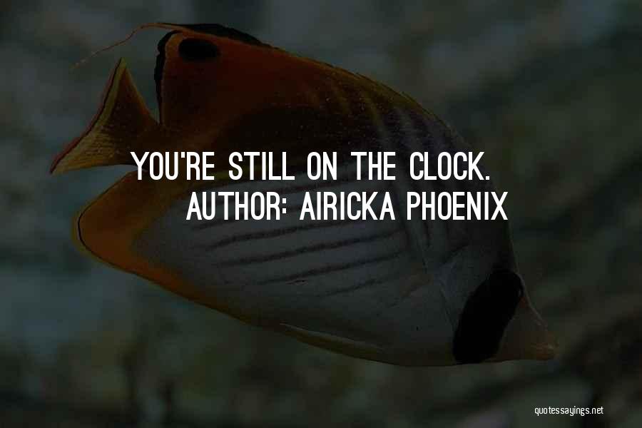 Airicka Phoenix Quotes: You're Still On The Clock.