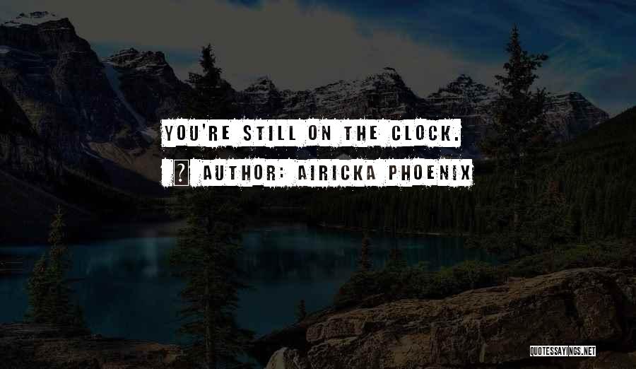 Airicka Phoenix Quotes: You're Still On The Clock.