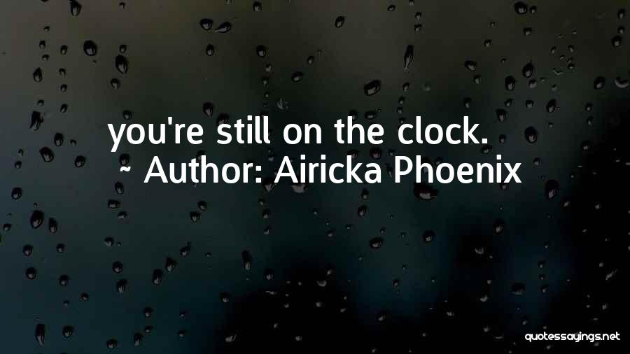 Airicka Phoenix Quotes: You're Still On The Clock.